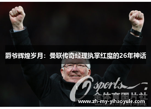 爵爷辉煌岁月：曼联传奇经理执掌红魔的26年神话